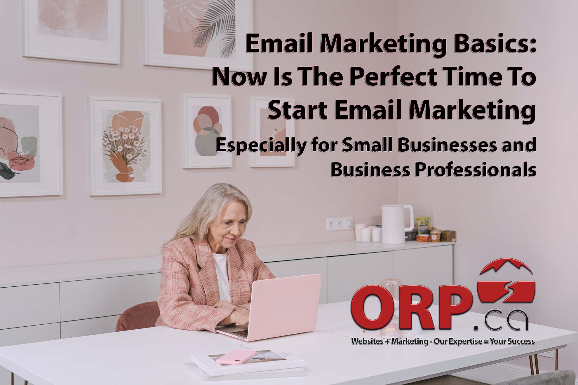 Email Marketing Basic Now Is The Perfect Time To Start Email Marketing from ORP.ca Websites + Marketing - Our Expertise + your Success - Services for Small Business and Business Professionals