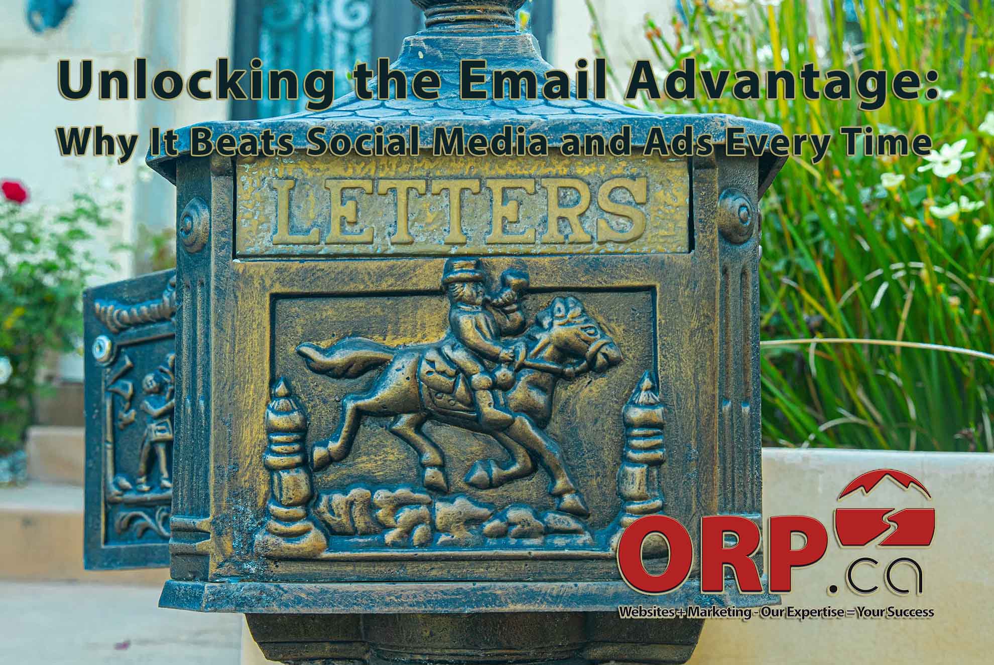 Unlocking the Email Advantage Why It Beats Social Media and Ads Every Time - a Digital Marketing article from ORP.ca Websites + Marketing: Our Expertise  = Your Success - Services for Small Business and Business Professionals&quot;